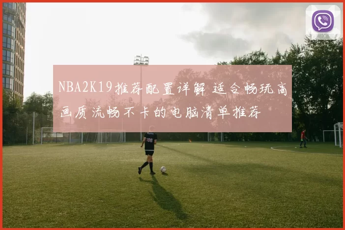 NBA2K19推荐配置详解 适合畅玩高画质流畅不卡的电脑清单推荐