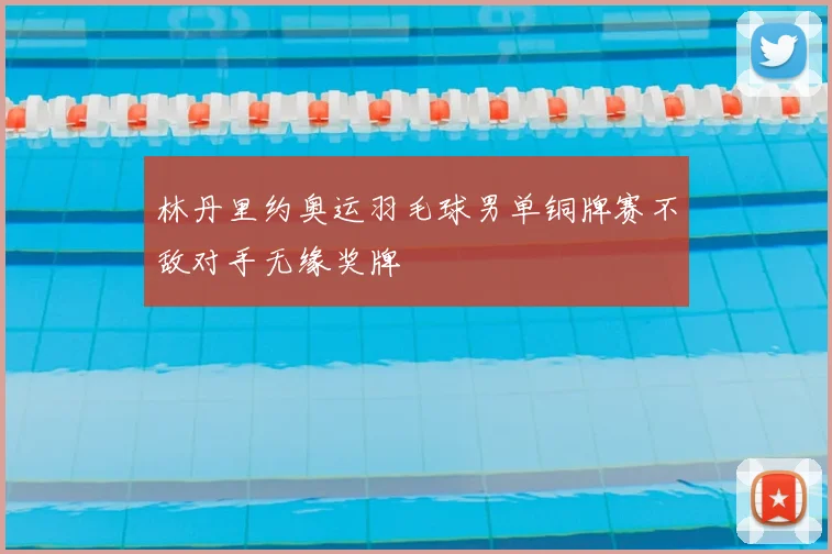林丹里约奥运羽毛球男单铜牌赛不敌对手无缘奖牌
