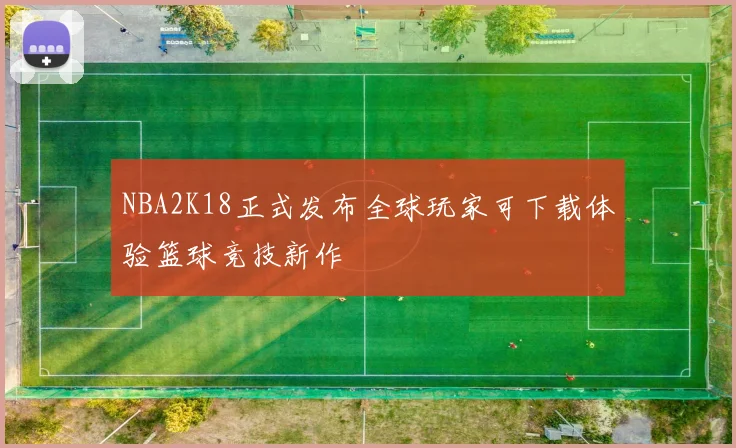 NBA2K18正式发布全球玩家可下载体验篮球竞技新作